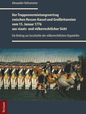 cover image of Der Truppenvermietungsvertrag zwischen Hessen-Kassel und Großbritannien vom 15. Januar 1776 aus staats- und völkerrechtlicher Sicht
